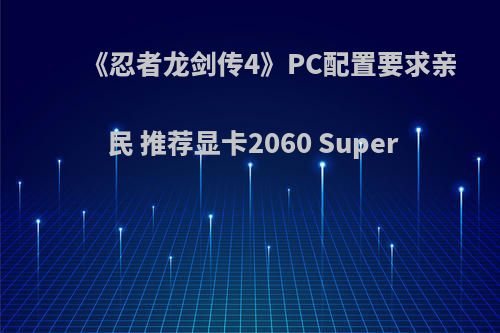 《忍者龙剑传4》PC配置要求亲民 推荐显卡2060 Super