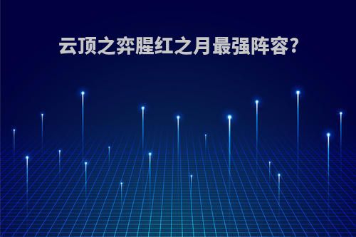 云顶之弈腥红之月最强阵容?