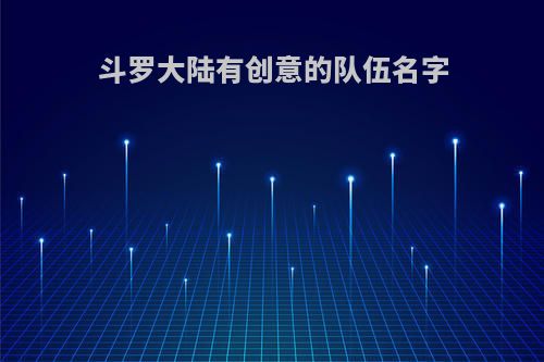 斗罗大陆有创意的队伍名字
