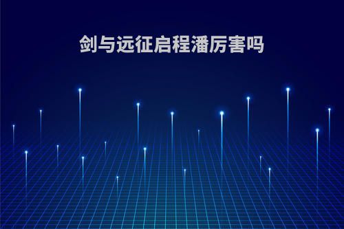 剑与远征启程潘厉害吗