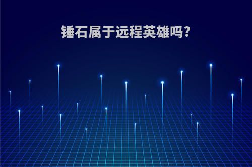 锤石属于远程英雄吗?