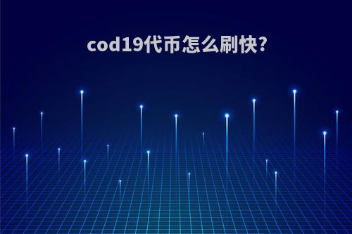 cod19代币怎么刷快?
