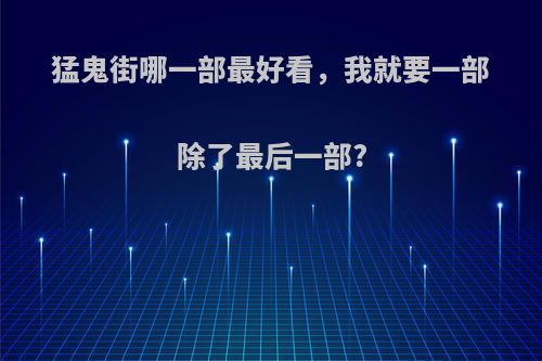 猛鬼街哪一部最好看，我就要一部除了最后一部?