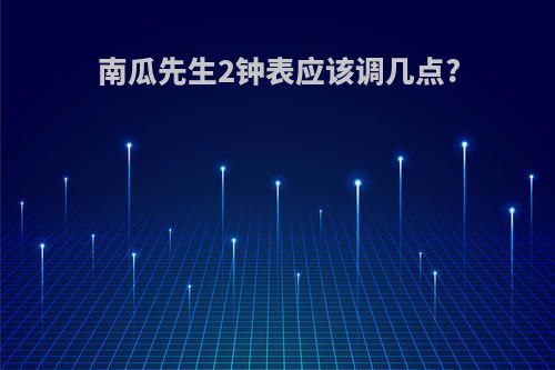 南瓜先生2钟表应该调几点?