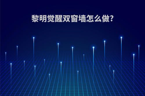 黎明觉醒双窗墙怎么做?