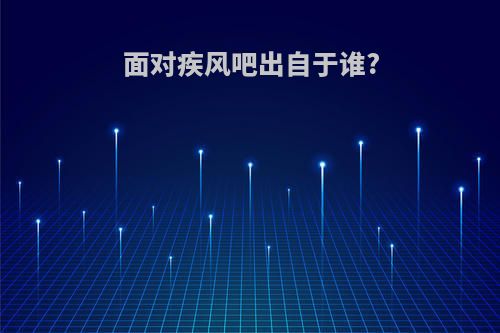 面对疾风吧出自于谁?
