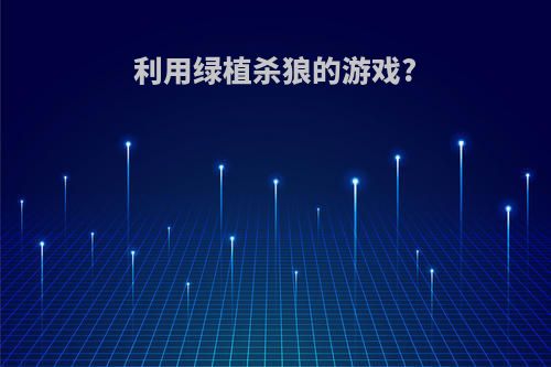 利用绿植杀狼的游戏?