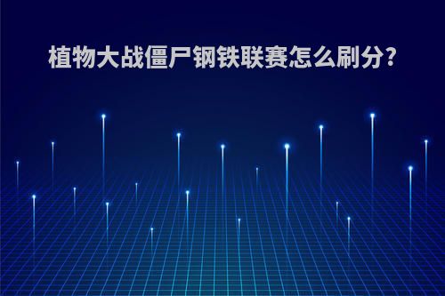 植物大战僵尸钢铁联赛怎么刷分?