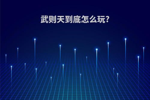 武则天到底怎么玩?