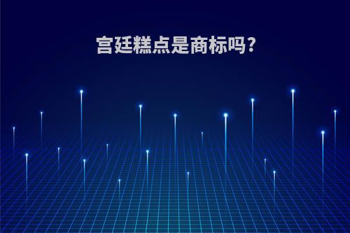 宫廷糕点是商标吗?