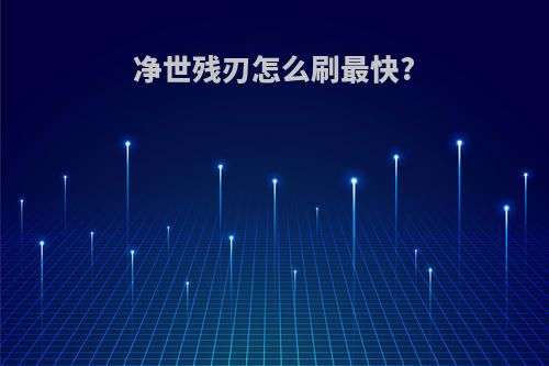 净世残刃怎么刷最快?