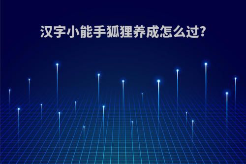 汉字小能手狐狸养成怎么过?