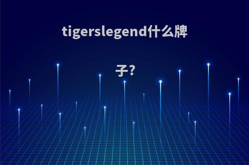 tigerslegend什么牌子?