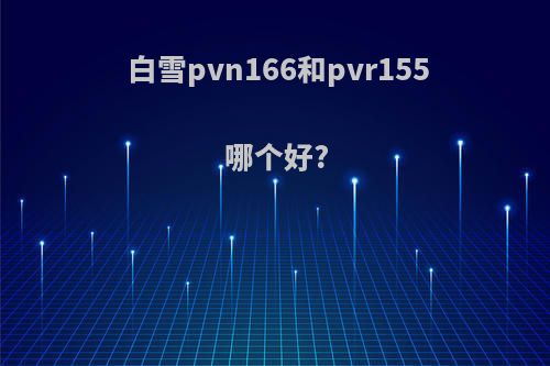 白雪pvn166和pvr155哪个好?