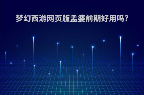 梦幻西游网页版孟婆前期好用吗?