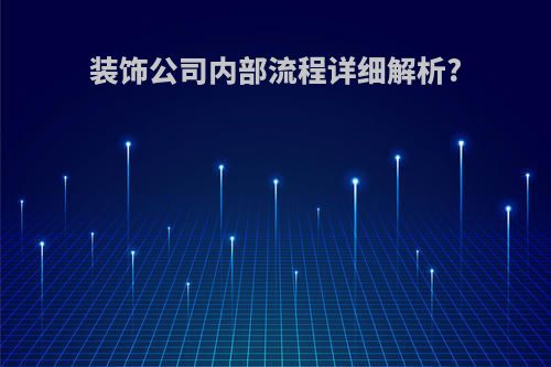 装饰公司内部流程详细解析?