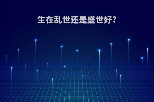 生在乱世还是盛世好?