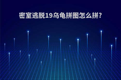 密室逃脱19乌龟拼图怎么拼?