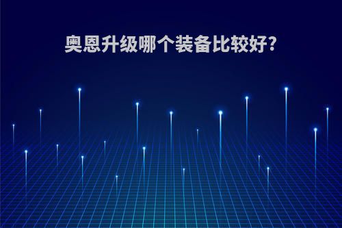 奥恩升级哪个装备比较好?