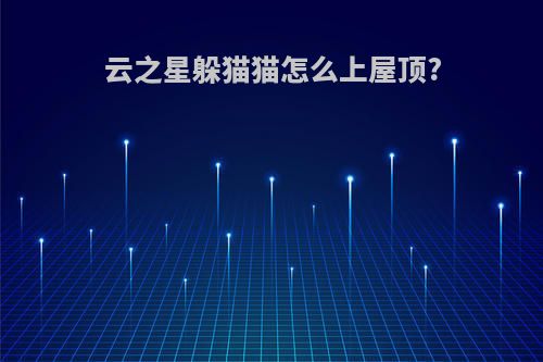 云之星躲猫猫怎么上屋顶?