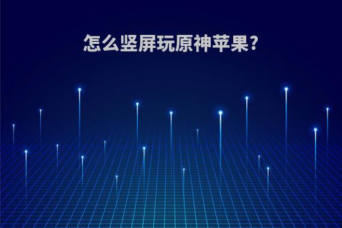 怎么竖屏玩原神苹果?