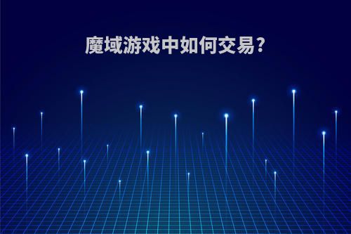 魔域游戏中如何交易?