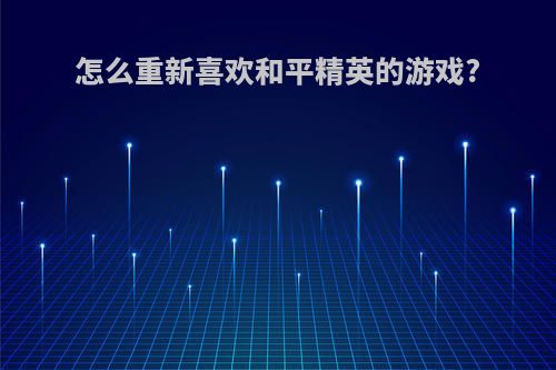 怎么重新喜欢和平精英的游戏?