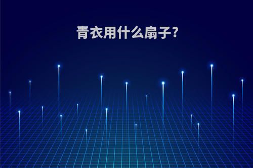 青衣用什么扇子?