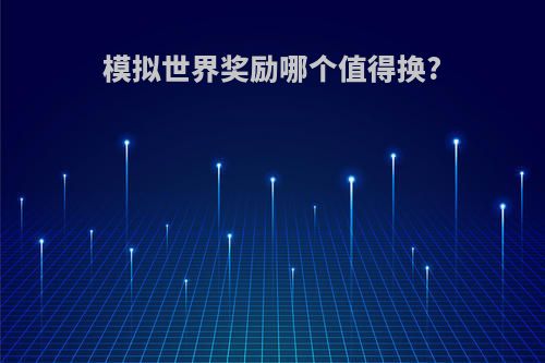 模拟世界奖励哪个值得换?
