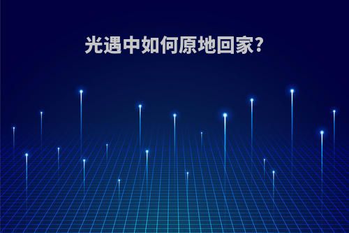 光遇中如何原地回家?