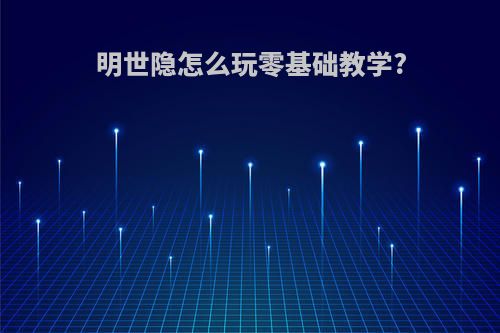 明世隐怎么玩零基础教学?