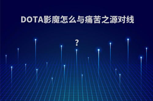 DOTA影魔怎么与痛苦之源对线?