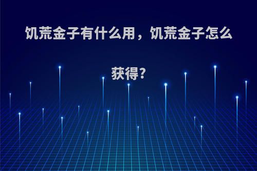 饥荒金子有什么用,饥荒金子怎么获得?