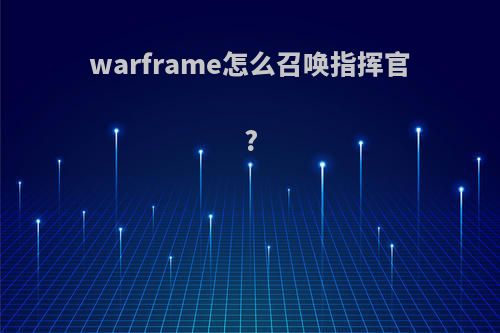 warframe怎么召唤指挥官?
