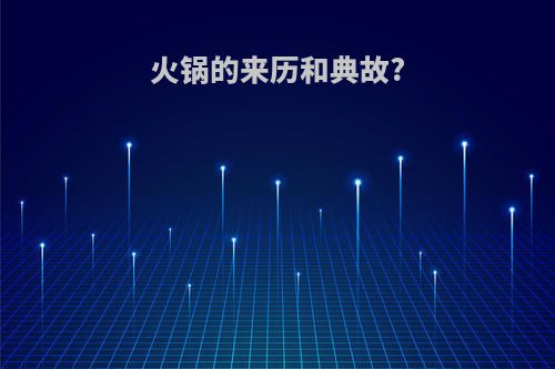 火锅的来历和典故?