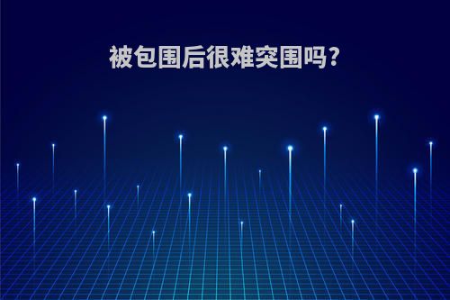 被包围后很难突围吗?
