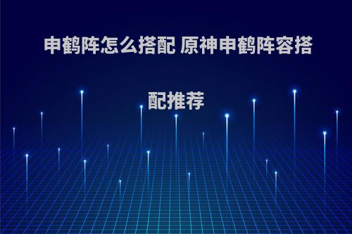 申鹤阵怎么搭配 原神申鹤阵容搭配推荐
