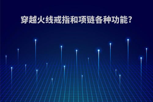 穿越火线戒指和项链各种功能?