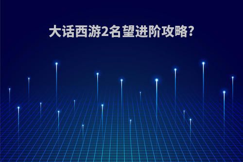 大话西游2名望进阶攻略?