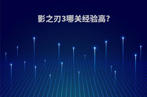 影之刃3哪关经验高?