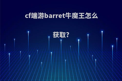 cf端游barret牛魔王怎么获取?