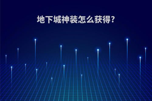 地下城神装怎么获得?
