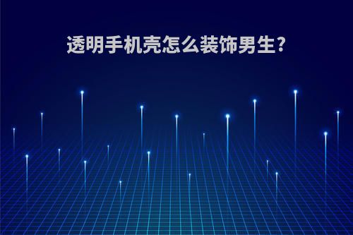 透明手机壳怎么装饰男生?
