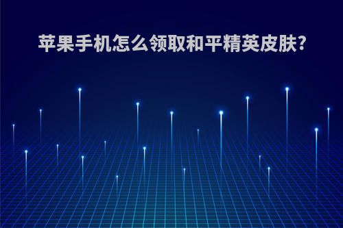 苹果手机怎么领取和平精英皮肤?
