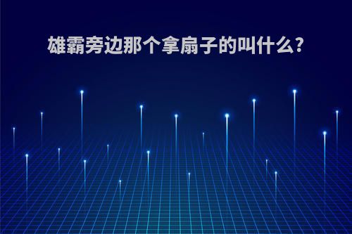 雄霸旁边那个拿扇子的叫什么?