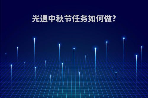 光遇中秋节任务如何做?