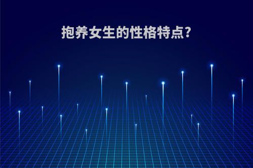 抱养女生的性格特点?