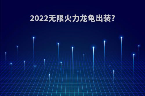 2022无限火力龙龟出装?