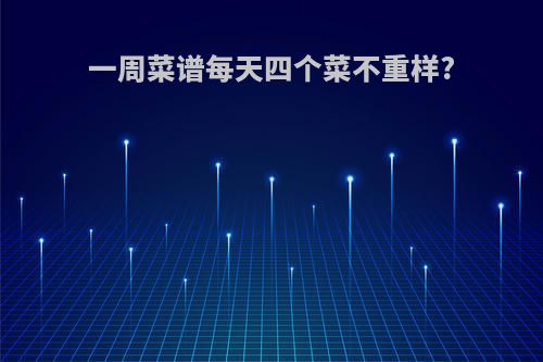 一周菜谱每天四个菜不重样?
