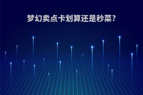 梦幻卖点卡划算还是秒菜?